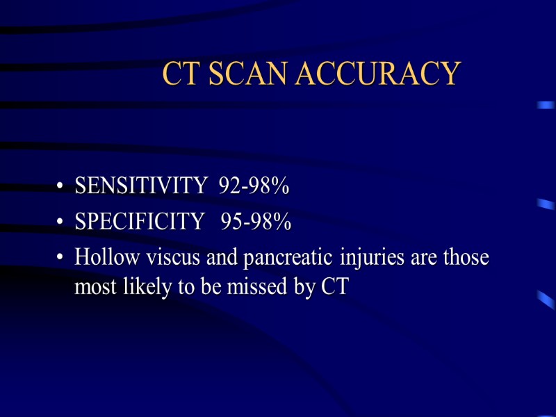 CT SCAN ACCURACY SENSITIVITY  92-98% SPECIFICITY   95-98% Hollow viscus and pancreatic